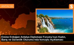 Emine Erdoğan Antalya Diplomasi Forumu’nun Kadın, Barış ve Güvenlik Oturumu’nda konuştu Açıklaması